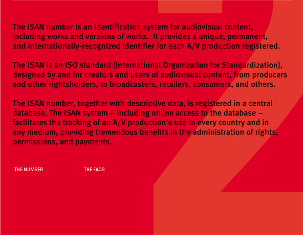 ISAN Canada serves those of you interested in the identification of audiovisual works - individuals and organizations, creators and consumers. In this section, you can set up a user account, register a new work, or search the database.